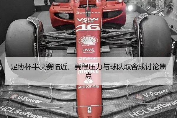 足协杯半决赛临近,赛程压力与球队取舍成讨论焦点
